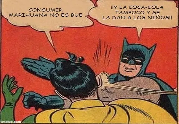 Meme de Batman abofeteando a Robin, con un diálogo que compara el consumo de marihuana con dar Coca-Cola a los niños. Meme de Batman abofeteando a Robin, con un diálogo que compara el consumo de marihuana con dar Coca-Cola a los niños.
